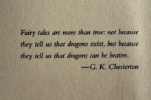 Fairy tales are more than trust, not because they tell us that dragon exist - G.K. Chesterton.jpg